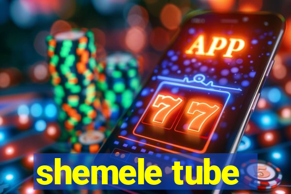 shemele tube